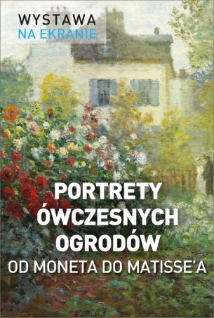 Wystawa na ekranie: Portrety ówczesnych ogrodów. Od Moneta do Matissea