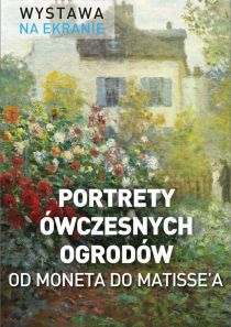 Wystawa na ekranie: Portrety ówczesnych ogrodów. Od Moneta do Matissea